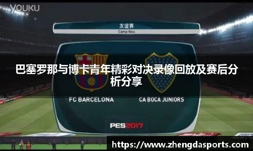 巴塞罗那与博卡青年精彩对决录像回放及赛后分析分享